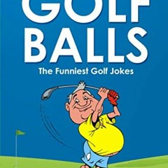 [Access] [PDF EBOOK EPUB KINDLE] Golf Balls: The Funniest Golf Jokes by  James Conrad 💛