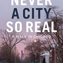 [ACCESS] EPUB 📨 Never a City So Real: A Walk in Chicago (Chicago Visions and Revisio
