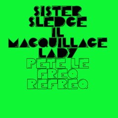 Sister Sledge - Il Macquillage Lady (Pete Le Freq Refreq)