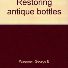 [FREE] EBOOK 📜 Restoring antique bottles by  George E Wagoner [PDF EBOOK EPUB KINDLE
