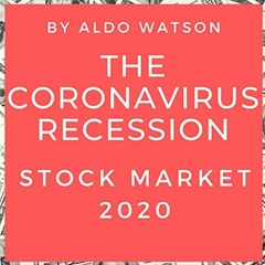 READ [EPUB KINDLE PDF EBOOK] The Coronavirus Recession: Stock Market 2020 by  Aldo Wa