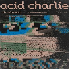 Acid Charlie - Robo Informático (inc. Alejandro Cuestas Remix)