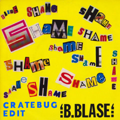 SHAME (CRATEBUG EDIT) B. BLASE