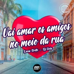 VAI AMAR OS AMIGOS NO MEIO DA RUA ( LUCAS BRITTO - DJ VIOLA - 220 MUSIC )