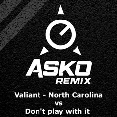 Valiant-North Carolina vs Don't play with it (Asko RMX)