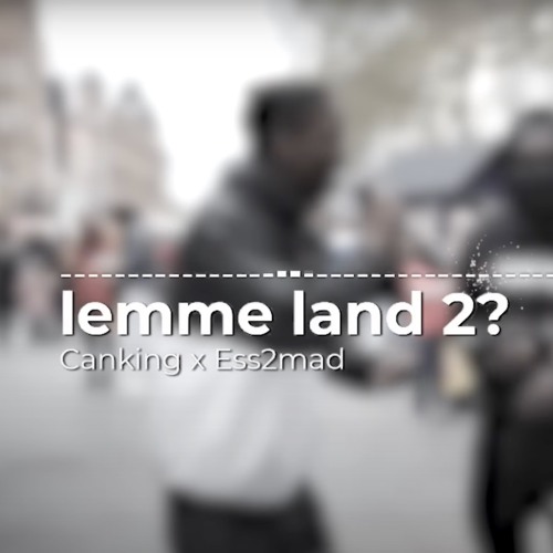 Lemme Land 2 - Ess2Mad X Canking (Full Song)