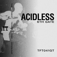 FREE DOWNLOAD: AcidLess - 6th Gate [TFT041GT]