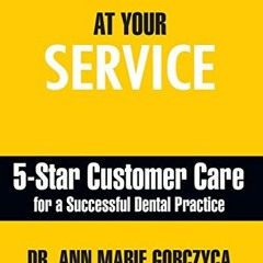 [READ] EBOOK 📌 At Your Service: 5-Star Customer Care for a Successful Dental Practic