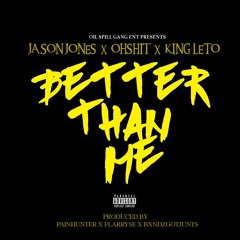 Jason Jones X Ohshit X King Leto " Better Than Me " Prod. By Painhunter
