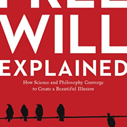 ACCESS EBOOK 📦 Free Will Explained: How Science and Philosophy Converge to Create a