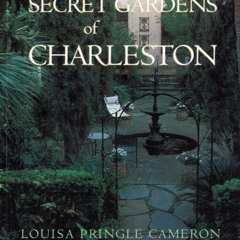 FREE PDF √ The Secret Gardens of Charleston by  Louisa Pringle Cameron &  Lauren Prel