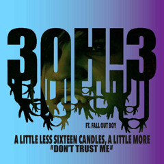 A Little Less Sixteen Candles, A Little More "Don't Trust Me" - (Fall Out Boy x 3OH!3)