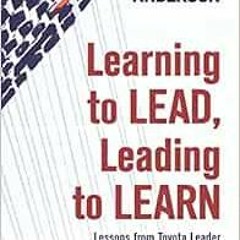 [GET] PDF EBOOK EPUB KINDLE Learning to Lead, Leading to Learn: Lessons from Toyota L