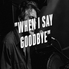 When I Say Goodbye