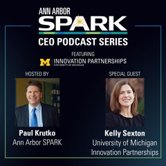 Ann Arbor SPARK CEO Podcast: Kelly Sexton, University of Michigan Innovation Partnerships