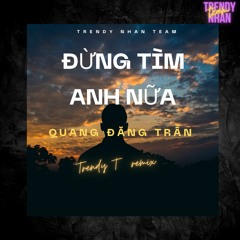 Đừng Tìm Anh Nữa - Trendy T Remix (Tʀᴇɴᴅʏ Nʜâɴ Tᴇᴀᴍ) ♬