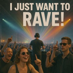 I just want to rave! (EDM)