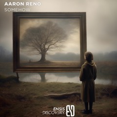 Aaron Reno - Somehow (Original Mix)[ENSIS DISCOVERY]