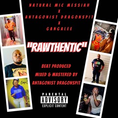“RAWTHENTIC” •  NATURAL MIC MESSIAH X Antagonist Dragonspit X GangaLee  Beat: Antagonist Dragonspit