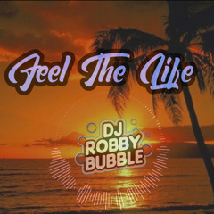 Feel The Life ( Robby Bubble Music )