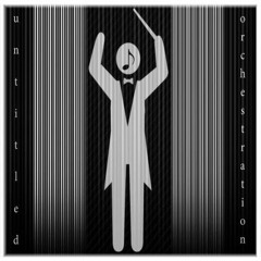 Untitled Orchestration - MOVEMENT I ( STAGE III )