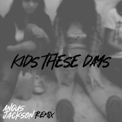Kids These Days (Angus Jackson remix)