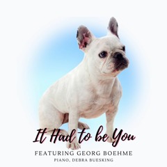 It Had To Be You (Featuring Georg Boehme)
