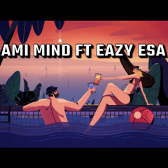 Ami Mind Ft Eazy Esa