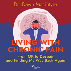 [View] PDF 📰 Living with Chronic Pain: From OK to Despair and Finding My Way Back Ag