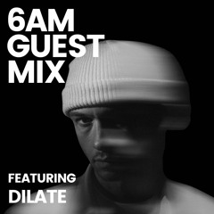 6AM Guest Mix: Dilate