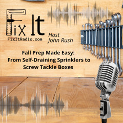FIX IT RADIO: Fall Prep Made Easy: From Self-Draining Sprinklers to Screw Tackle Boxes. 9-20-25