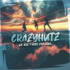 CrazyHutz - We Ain't Here For Long