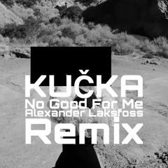 KUČKA — No Good For Me (Alexander Laksfoss Remix)