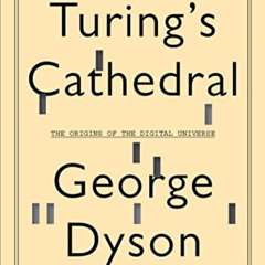 ACCESS EPUB 📩 Turing's Cathedral: The Origins of the Digital Universe by  George Dys