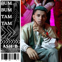 BUM BUM TAM TAM [ASH-B MASHUP]