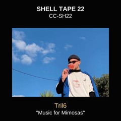 Shell Tape 22 - Tril6 - "Music for Mimosas"