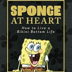 [Get] EBOOK 📭 Sponge at Heart: How to Live a Bikini Bottom Life (SpongeBob SquarePan