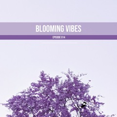 BLOOMING VIBES | Episode 014