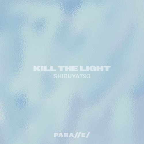 Shibuya793 - Kill The Light [///S046]