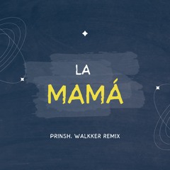 La Mamá (PRINSH, WALKKER Remix)