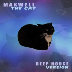 Maxwell the Cat (Deep House Version)