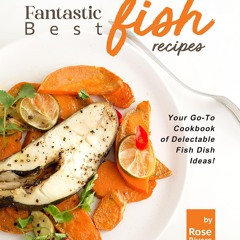 get⚡[PDF]❤ Fantastic Best Fish Recipes: Your Go-To Cookbook of Delectable Fish D