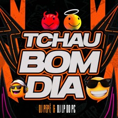 TCHAU BOM DIA - DJ PEPÊ & DJ LP DO PC