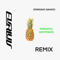 ATARASHII GAKKO! - PINEAPPLE KRYPTONITE [EVRLUV REMIX]