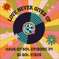 LOVE NEVER GIVES UP - Haus of SOL EP 24