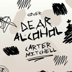Dear Alcohol (Cover) - Carter Mitchell