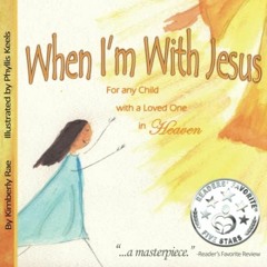 View [EBOOK EPUB KINDLE PDF] When I'm With Jesus: For any Child with a Loved One in H
