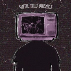 until this breaks (feat. absolvent)[prod. living puff]