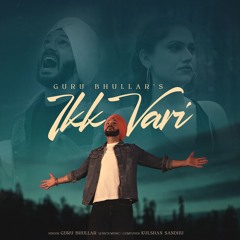 Ikk Vari - Guru Bhullar | Kulshan Sandhu | Big Horn Entertainment