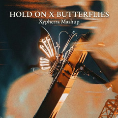 Hold On X Butterflies {Xypherra Mashup}
